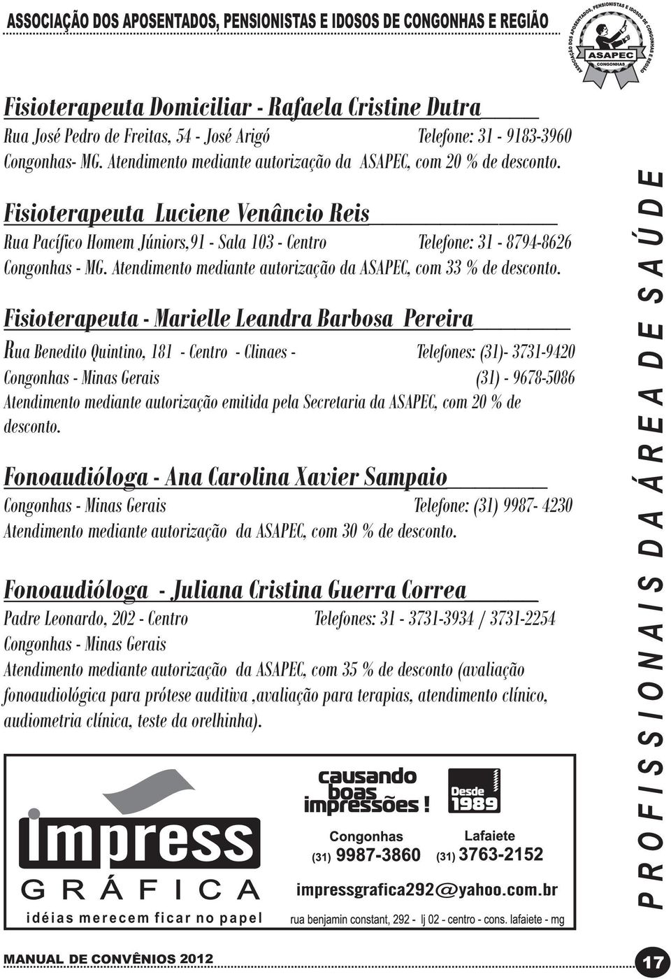 Fisioterapeuta - Marielle Leandra Barbosa Pereira Rua Benedito Quintino, 181 - Centro - Clinaes - Telefones: (31)- 3731-9420 (31) - 9678-5086 Atendimento mediante autorização emitida pela Secretaria