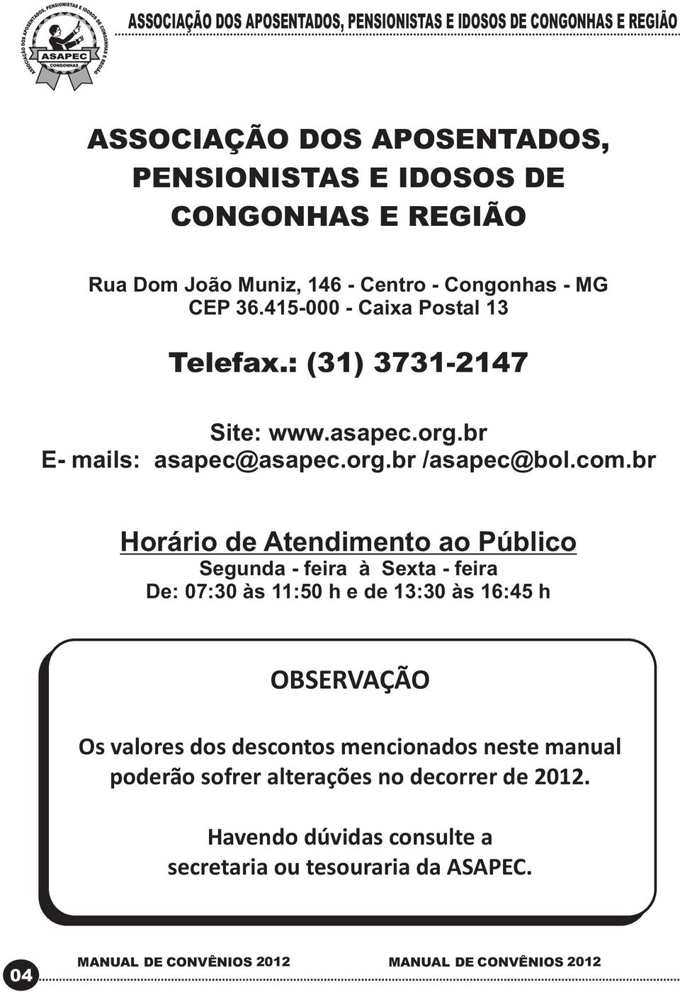 br Horário de Atendimento ao Público Segunda - feira à Sexta - feira De: 07:30 às 11:50 h e de 13:30 às 16:45 h OBSERVAÇÃO Os valores