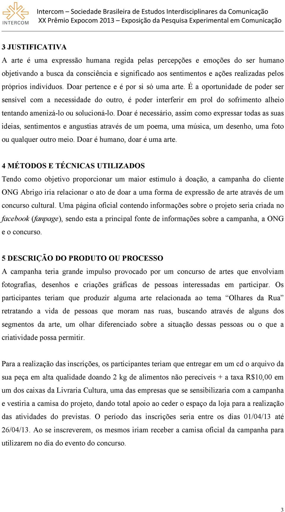 É a oportunidade de poder ser sensível com a necessidade do outro, é poder interferir em prol do sofrimento alheio tentando amenizá-lo ou solucioná-lo.