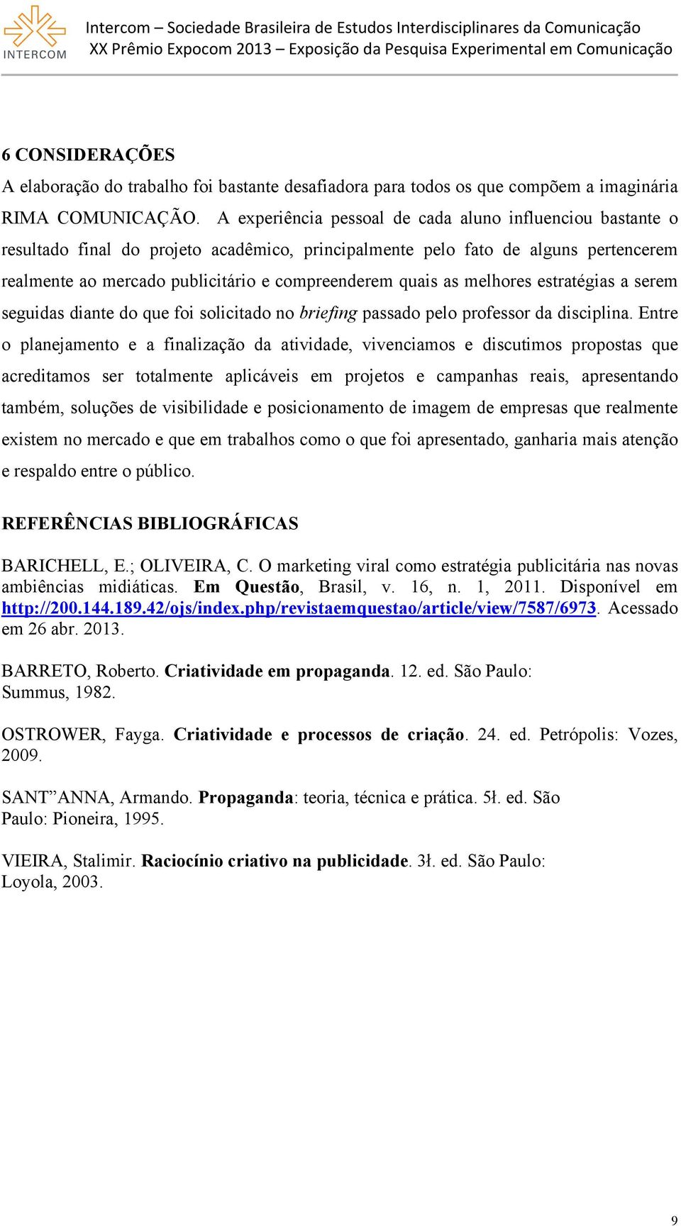 as melhores estratégias a serem seguidas diante do que foi solicitado no briefing passado pelo professor da disciplina.