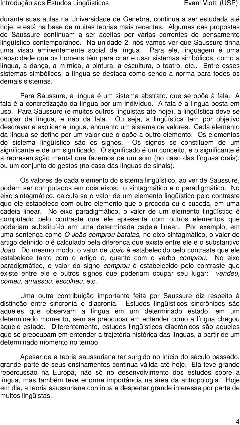 Na unidade 2, nós vamos ver que Saussure tinha uma visão eminentemente social de língua.