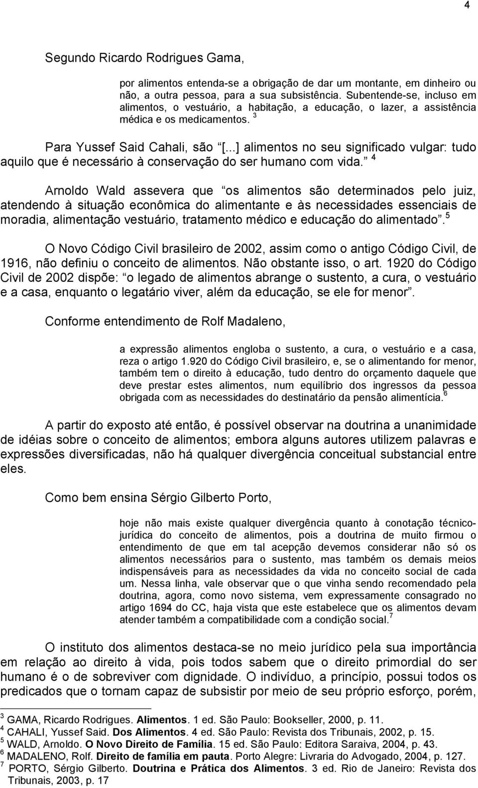 ..] alimentos no seu significado vulgar: tudo aquilo que é necessário à conservação do ser humano com vida.