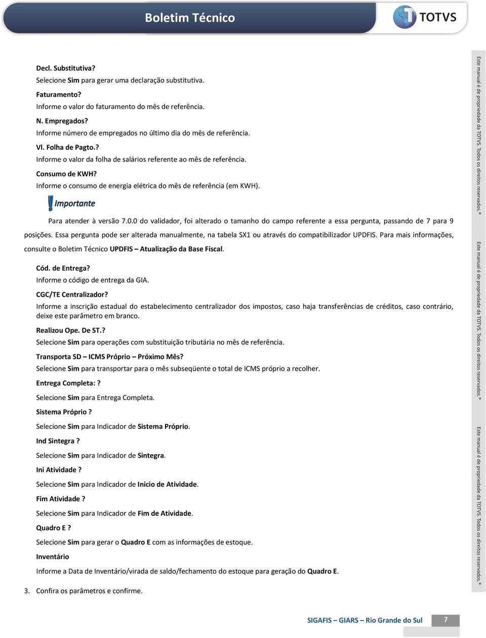 Informe o consumo de energia elétrica do mês de referência (em KWH). Para atender à versão 7.0.0 do validador, foi alterado o tamanho do campo referente a essa pergunta, passando de 7 para 9 posições.