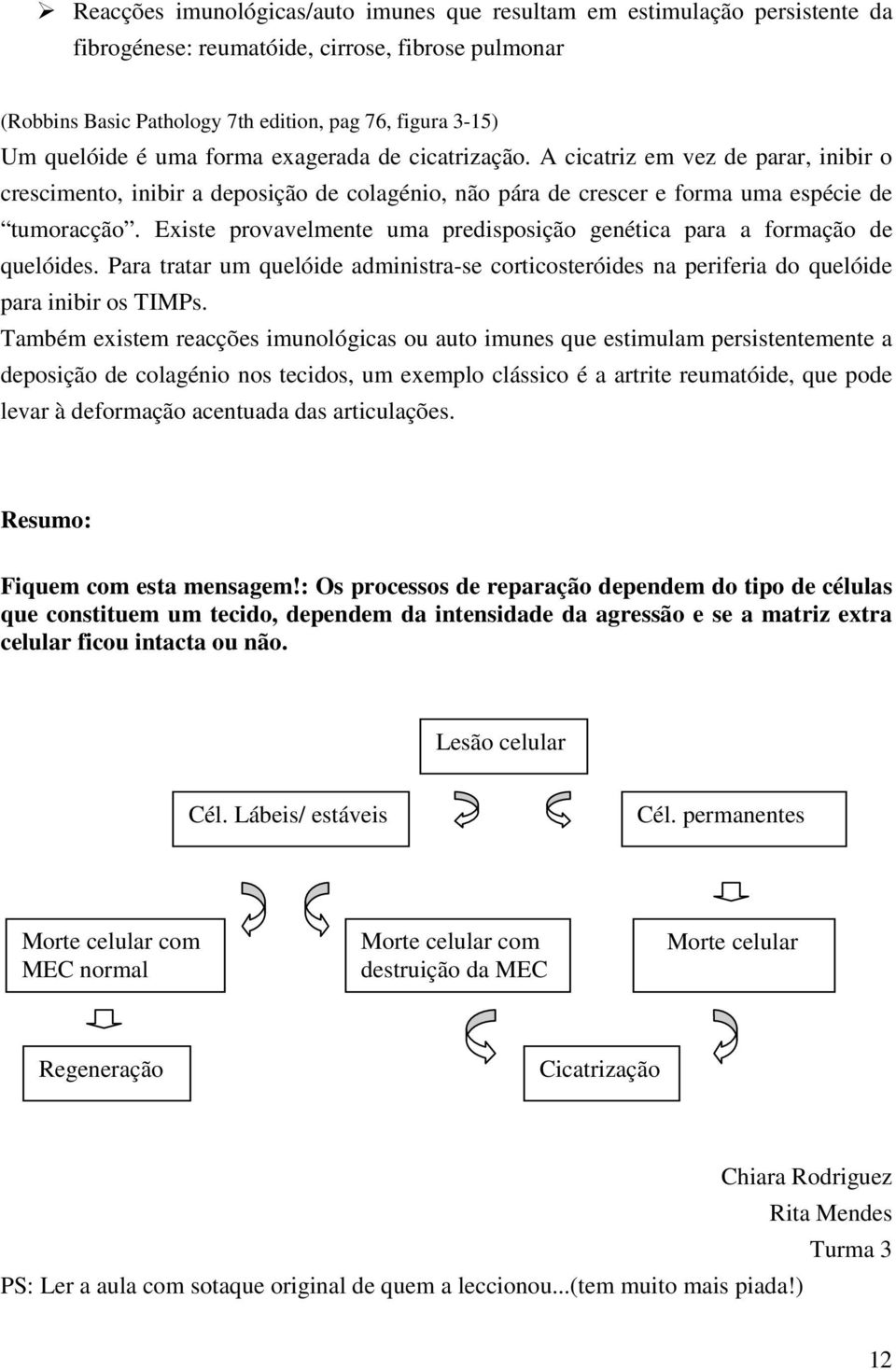 Existe provavelmente uma predisposição genética para a formação de quelóides. Para tratar um quelóide administra-se corticosteróides na periferia do quelóide para inibir os TIMPs.