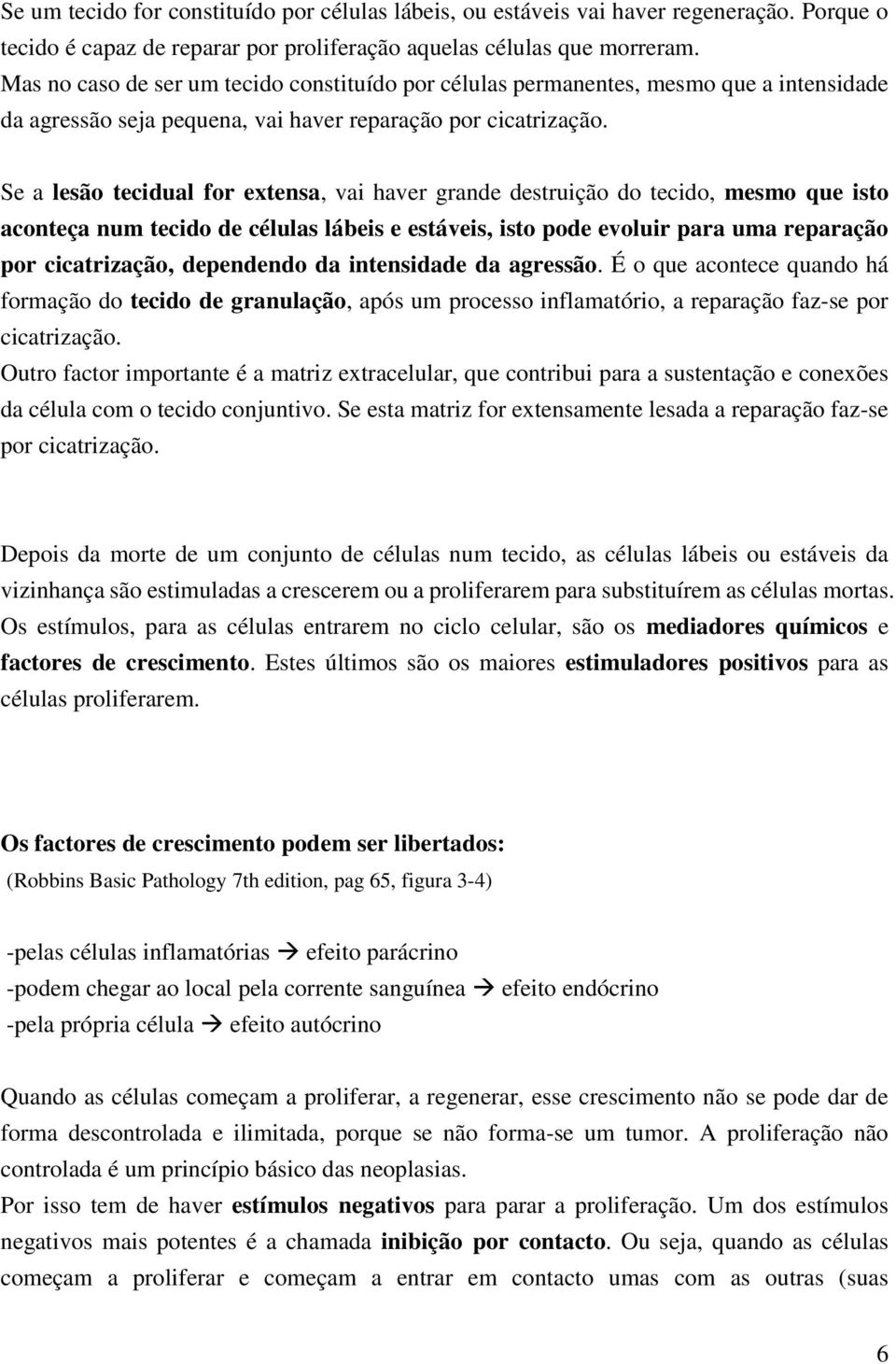 Se a lesão tecidual for extensa, vai haver grande destruição do tecido, mesmo que isto aconteça num tecido de células lábeis e estáveis, isto pode evoluir para uma reparação por cicatrização,