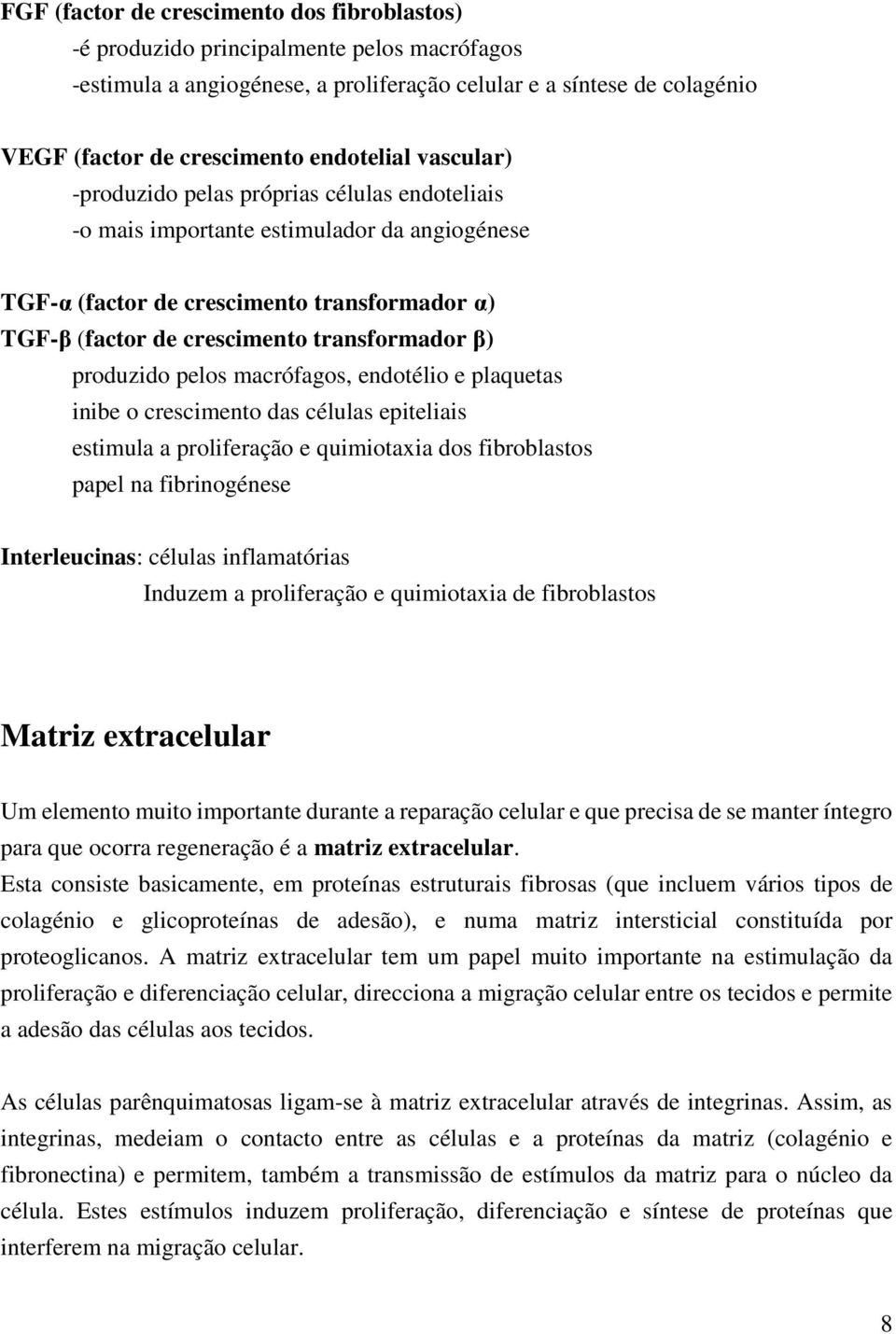 transformador β) produzido pelos macrófagos, endotélio e plaquetas inibe o crescimento das células epiteliais estimula a proliferação e quimiotaxia dos fibroblastos papel na fibrinogénese