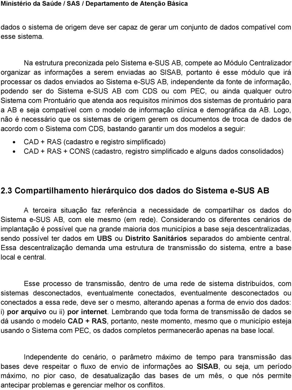 Sistema e-sus AB, independente da fonte de informação, podendo ser do Sistema e-sus AB com CDS ou com PEC, ou ainda qualquer outro Sistema com Prontuário que atenda aos requisitos mínimos dos