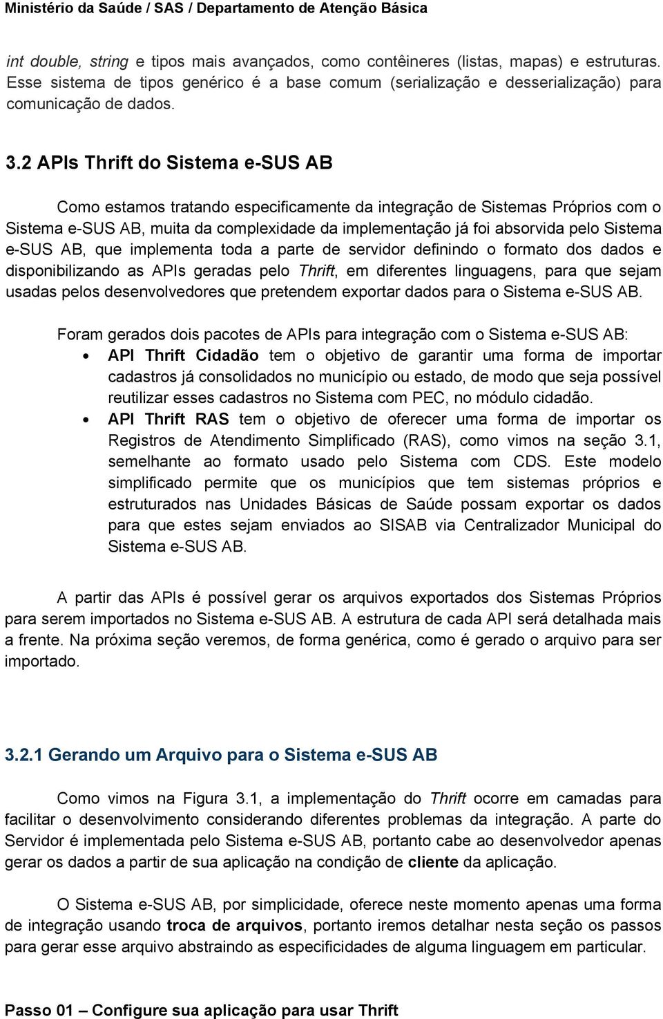 e-sus AB, que implementa toda a parte de servidor definindo o formato dos dados e disponibilizando as APIs geradas pelo Thrift, em diferentes linguagens, para que sejam usadas pelos desenvolvedores