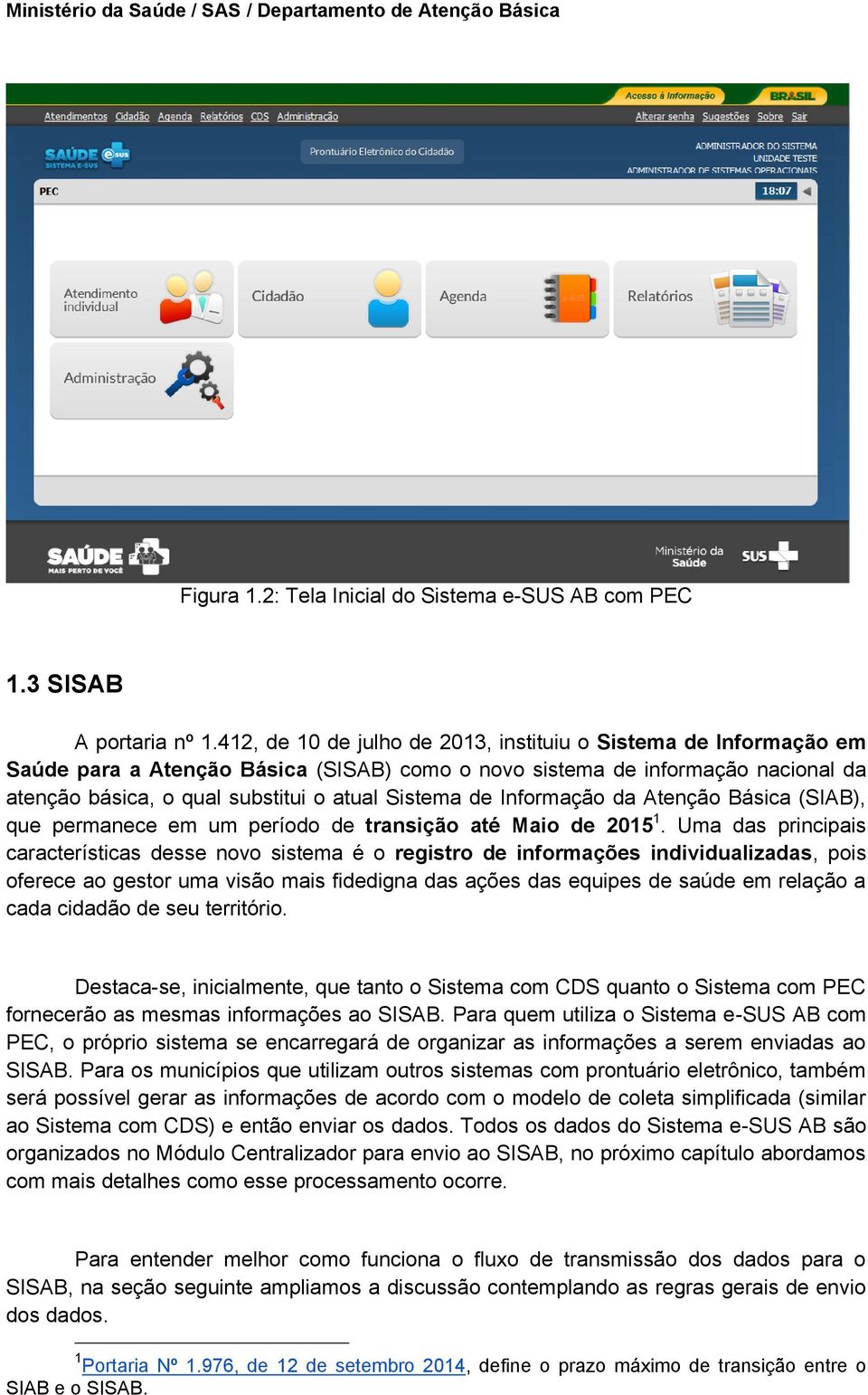 Informação da Atenção Básica (SIAB), que permanece em um período de transição até Maio de 2015 1.