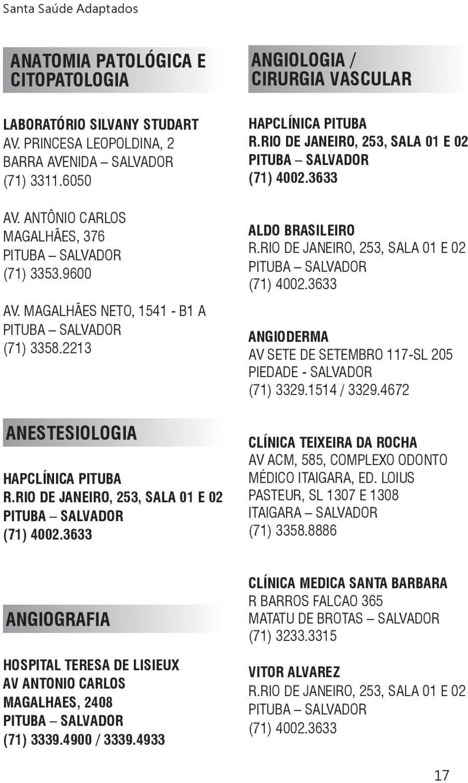 RIO DE JANEIRO, 253, SALA 01 E 02 ALDO BRASILEIRO R.RIO DE JANEIRO, 253, SALA 01 E 02 ANGIODERMA AV SETE DE SETEMBRO 117-SL 205 PIEDADE - SALVADOR (71) 3329.1514 / 3329.