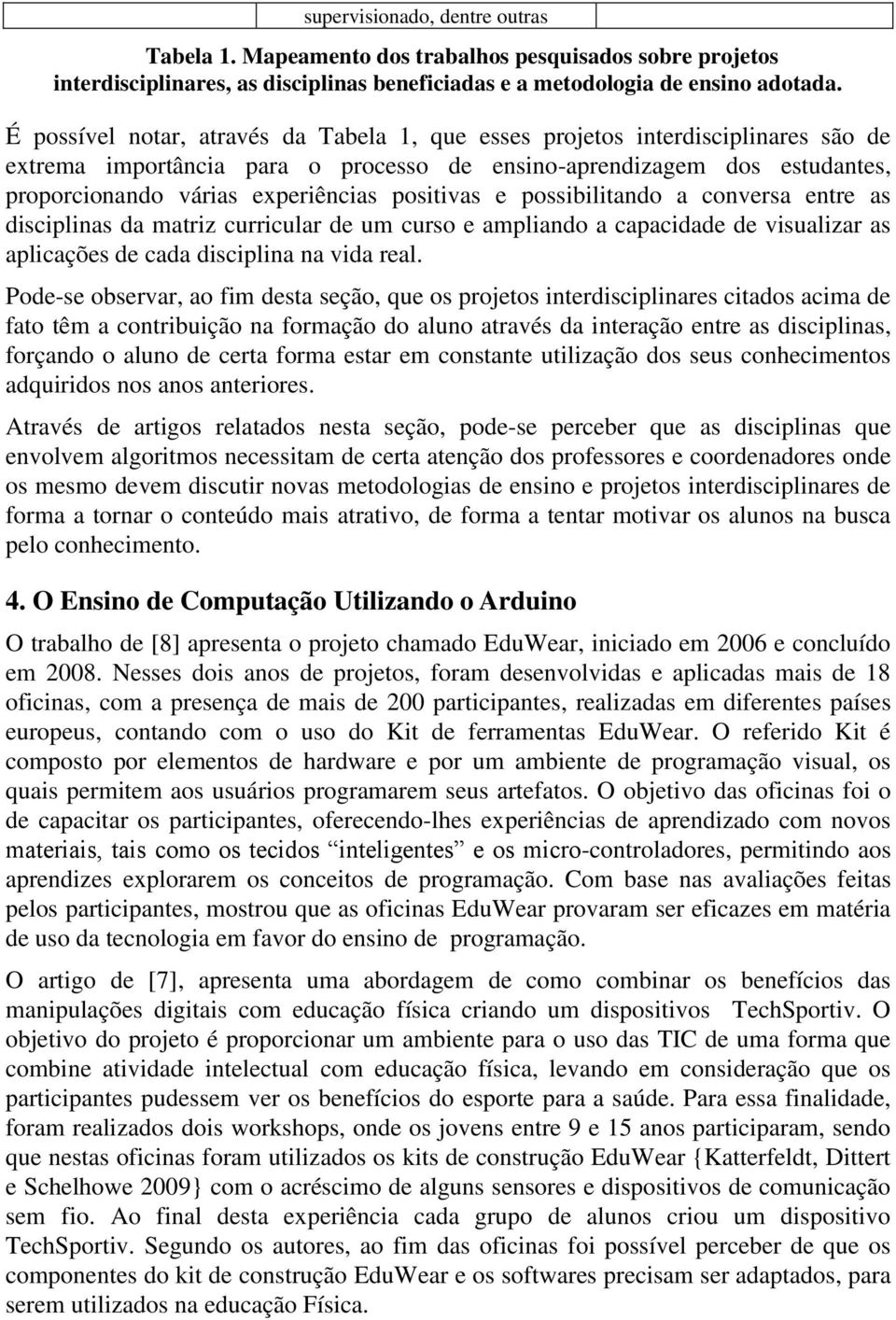 positivas e possibilitando a conversa entre as disciplinas da matriz curricular de um curso e ampliando a capacidade de visualizar as aplicações de cada disciplina na vida real.