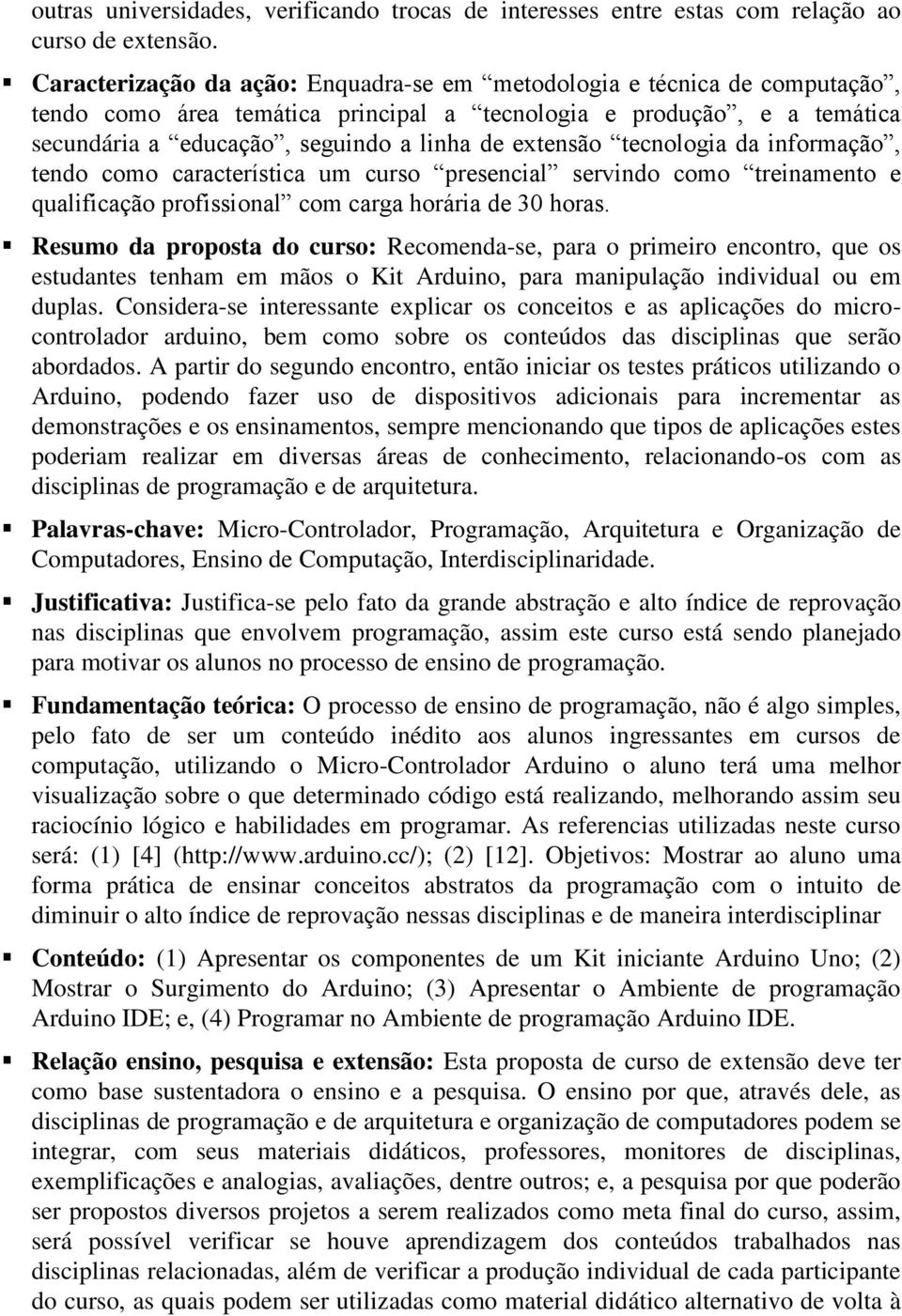 extensão tecnologia da informação, tendo como característica um curso presencial servindo como treinamento e qualificação profissional com carga horária de 30 horas.