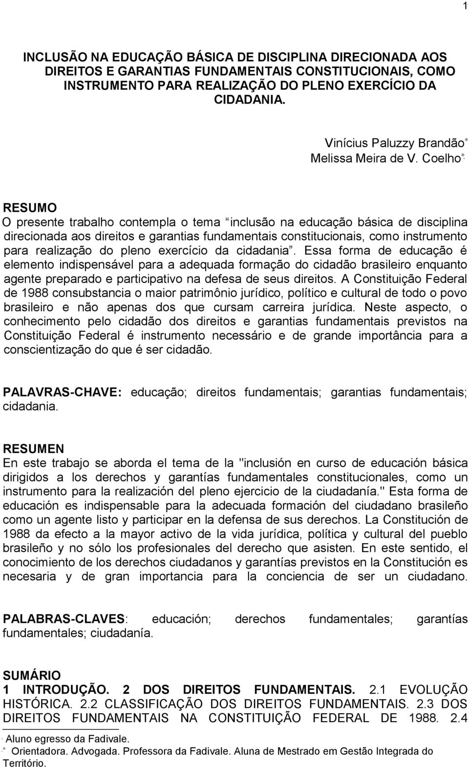 Coelho RESUMO O presente trabalho contempla o tema inclusão na educação básica de disciplina direcionada aos direitos e garantias fundamentais constitucionais, como instrumento para realização do