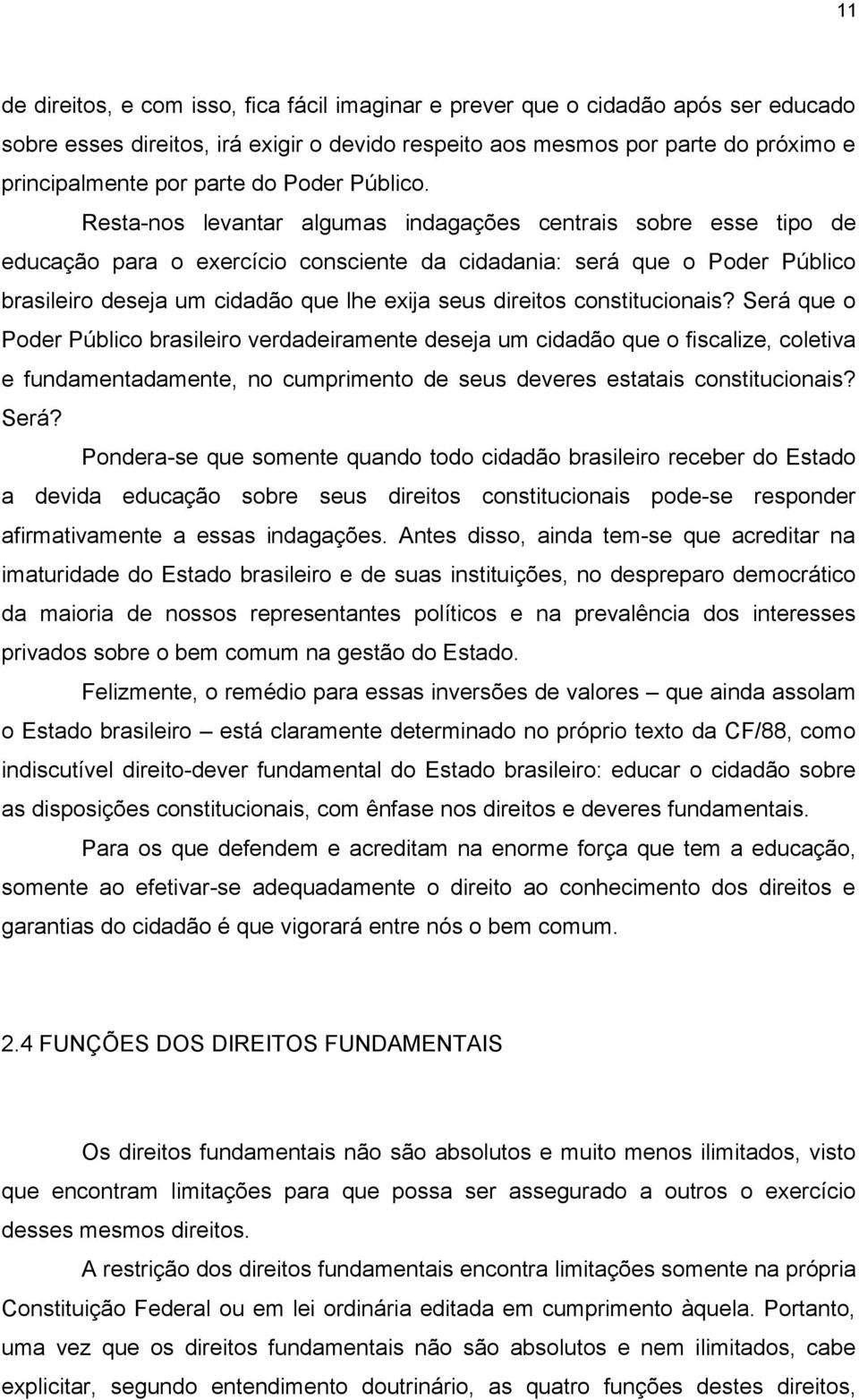 Resta-nos levantar algumas indagações centrais sobre esse tipo de educação para o exercício consciente da cidadania: será que o Poder Público brasileiro deseja um cidadão que lhe exija seus direitos