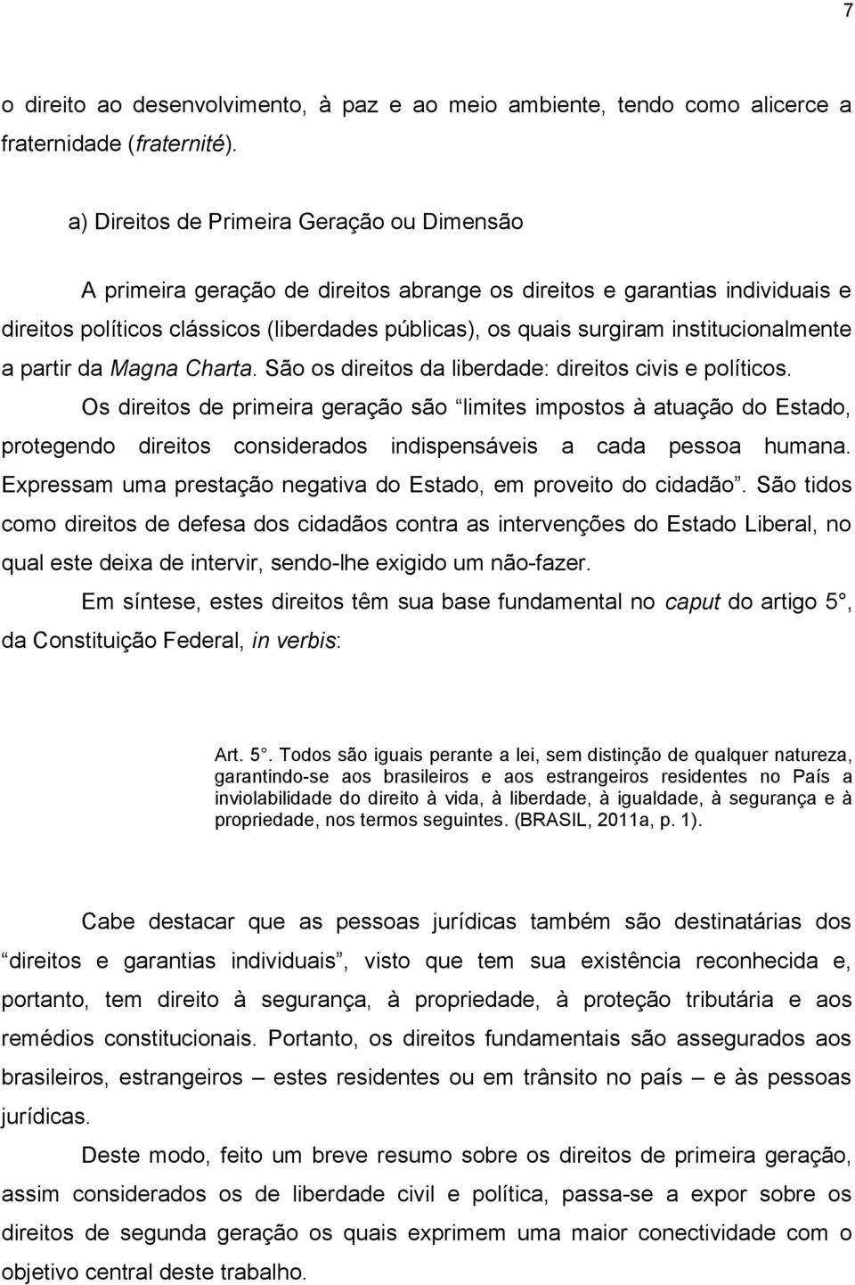 institucionalmente a partir da Magna Charta. São os direitos da liberdade: direitos civis e políticos.