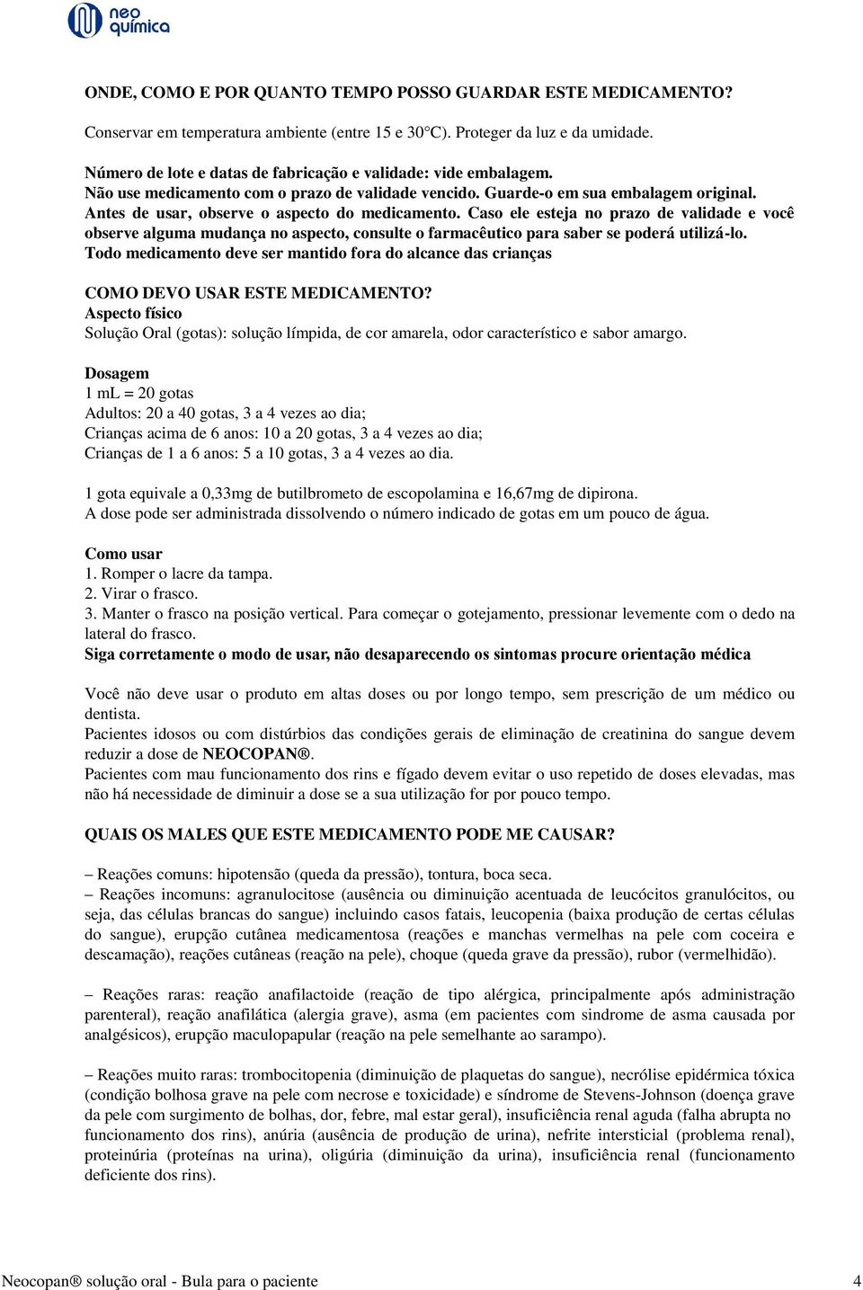 Antes de usar, observe o aspecto do medicamento. Caso ele esteja no prazo de validade e você observe alguma mudança no aspecto, consulte o farmacêutico para saber se poderá utilizá-lo.