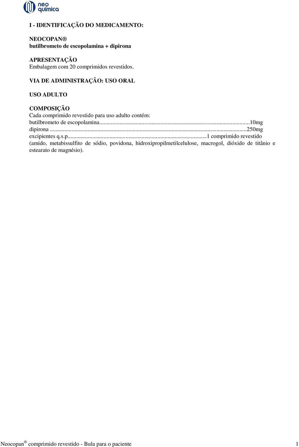 VIA DE ADMINISTRAÇÃO: USO ORAL USO ADULTO COMPOSIÇÃO Cada comprimido revestido para uso adulto contém: butilbrometo de