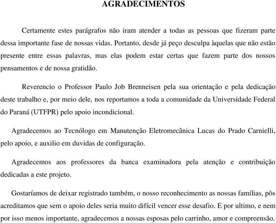 Reverencio o Professor Paulo Job Brenneisen pela sua orientação e pela dedicação deste trabalho e, por meio dele, nos reportamos a toda a comunidade da Universidade Federal do Paraná (UTFPR) pelo