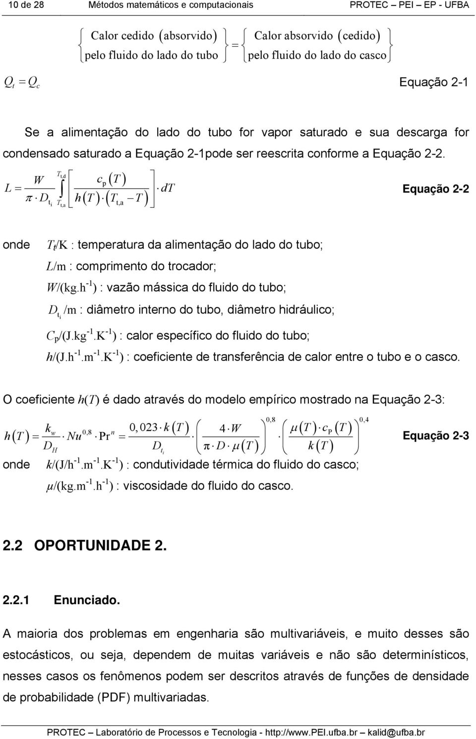 W L Dt ht T T i T t,d cp T dt T t,a t,a Equação 2-2 onde T t /K : temperatura da alimentação do lado do tubo; L/m : comprimento do trocador; W/(kg.