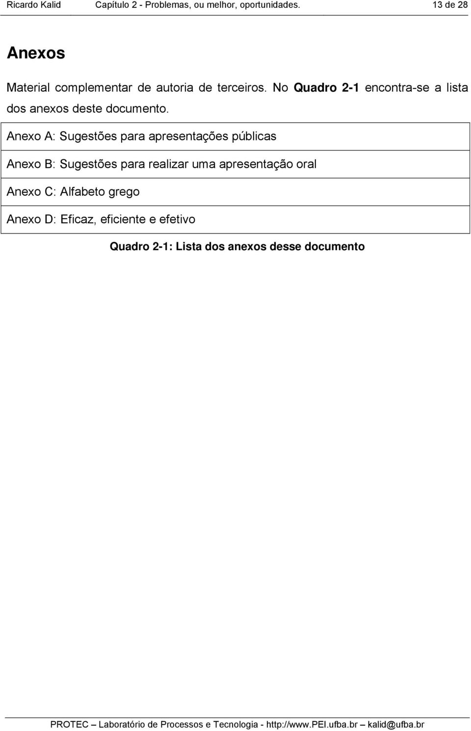 No Quadro 2-1 encontra-se a lista dos aneos deste documento.