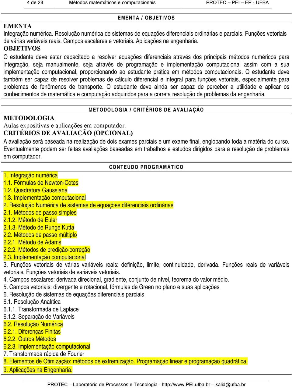 OBJETIVOS O estudante deve estar capacitado a resolver equações diferenciais através dos principais métodos numéricos para integração, seja manualmente, seja através de programação e implementação