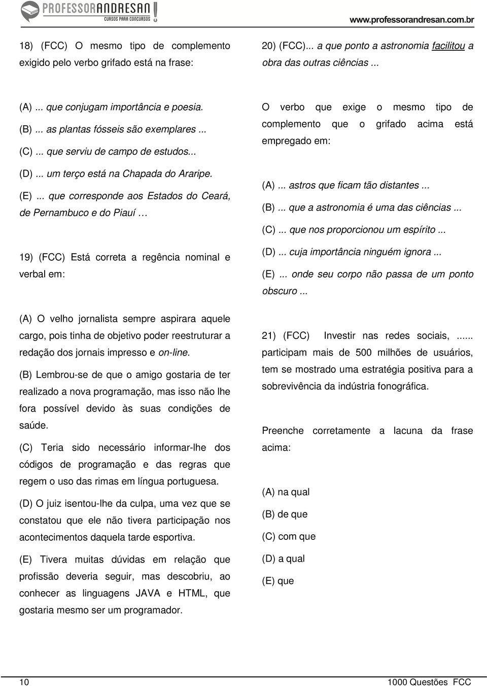 .. que corresponde aos Estados do Ceará, de Pernambuco e do Piauí 19) (FCC) Está correta a regência nominal e verbal em: (A) O velho jornalista sempre aspirara aquele cargo, pois tinha de objetivo