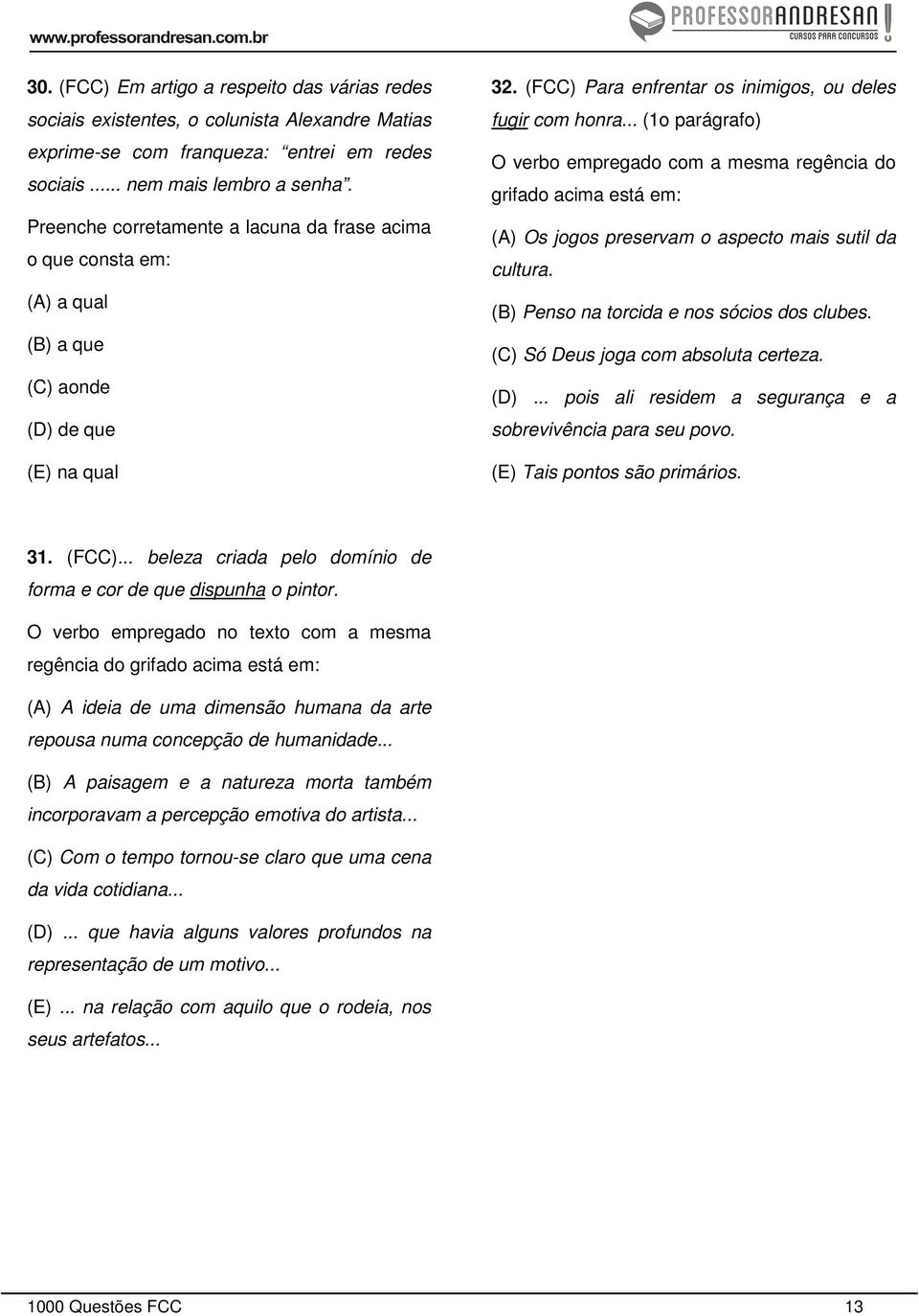 .. (1o parágrafo) O verbo empregado com a mesma regência do grifado acima está em: (A) Os jogos preservam o aspecto mais sutil da cultura. (B) Penso na torcida e nos sócios dos clubes.