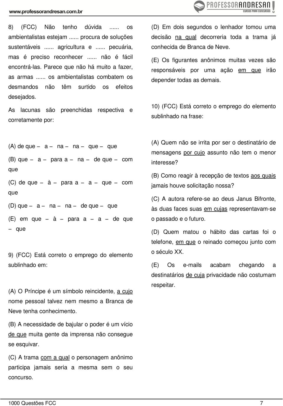 As lacunas são preenchidas respectiva e corretamente por: (D) Em dois segundos o lenhador tomou uma decisão na qual decorreria toda a trama já conhecida de Branca de Neve.