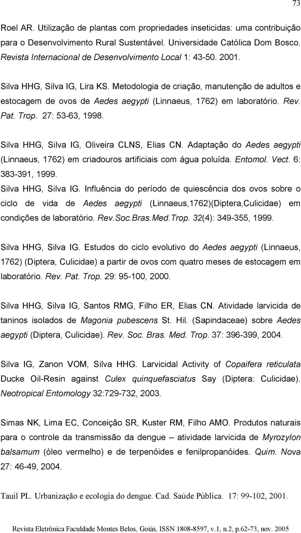 Metodologia de criação, manutenção de adultos e estocagem de ovos de Aedes aegypti (Linnaeus, 1762) em laboratório. Rev. Pat. Trop. 27: 53-63, 1998. Silva HHG, Silva IG, Oliveira CLNS, Elias CN.