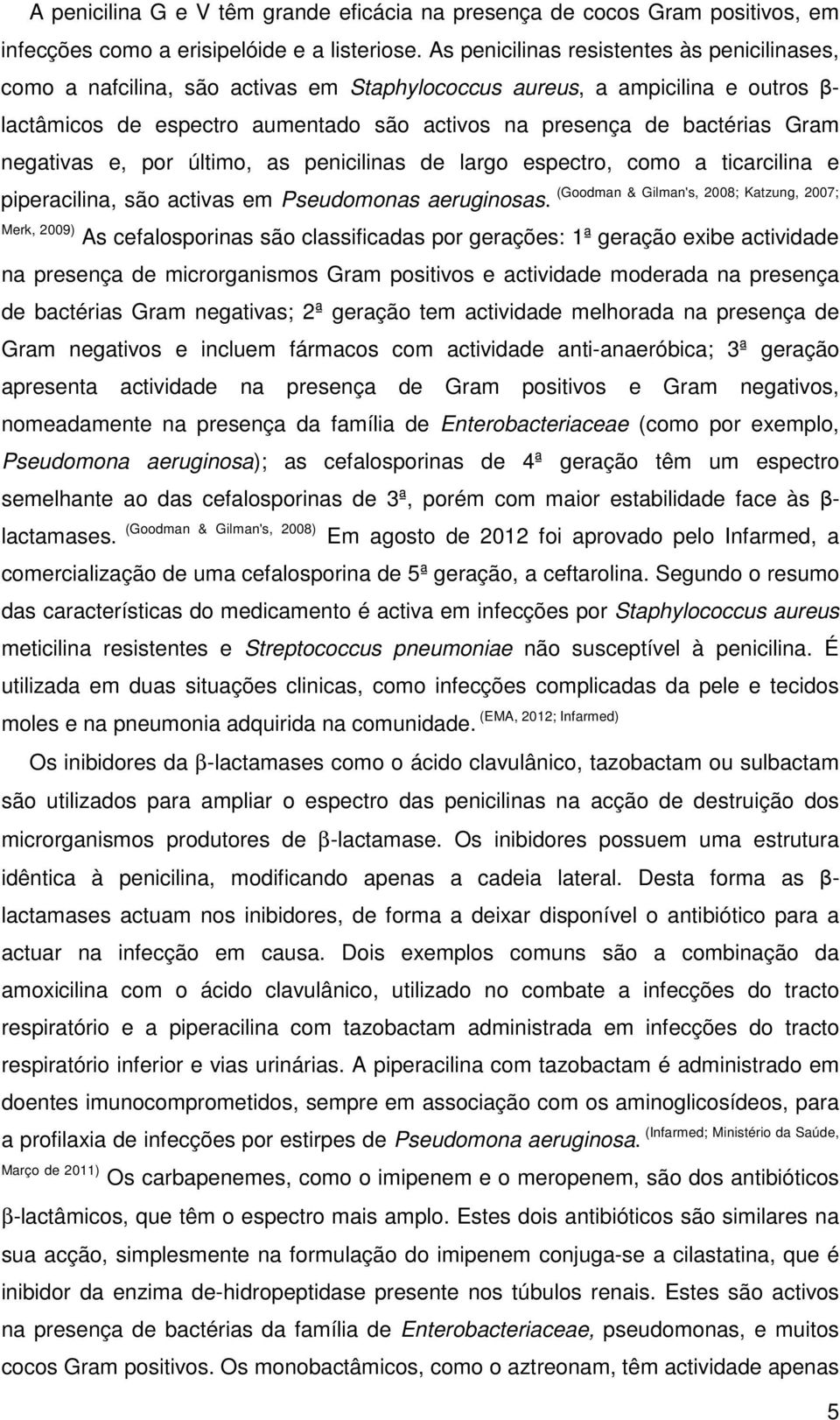 Gram negativas e, por último, as penicilinas de largo espectro, como a ticarcilina e piperacilina, são activas em Pseudomonas aeruginosas.