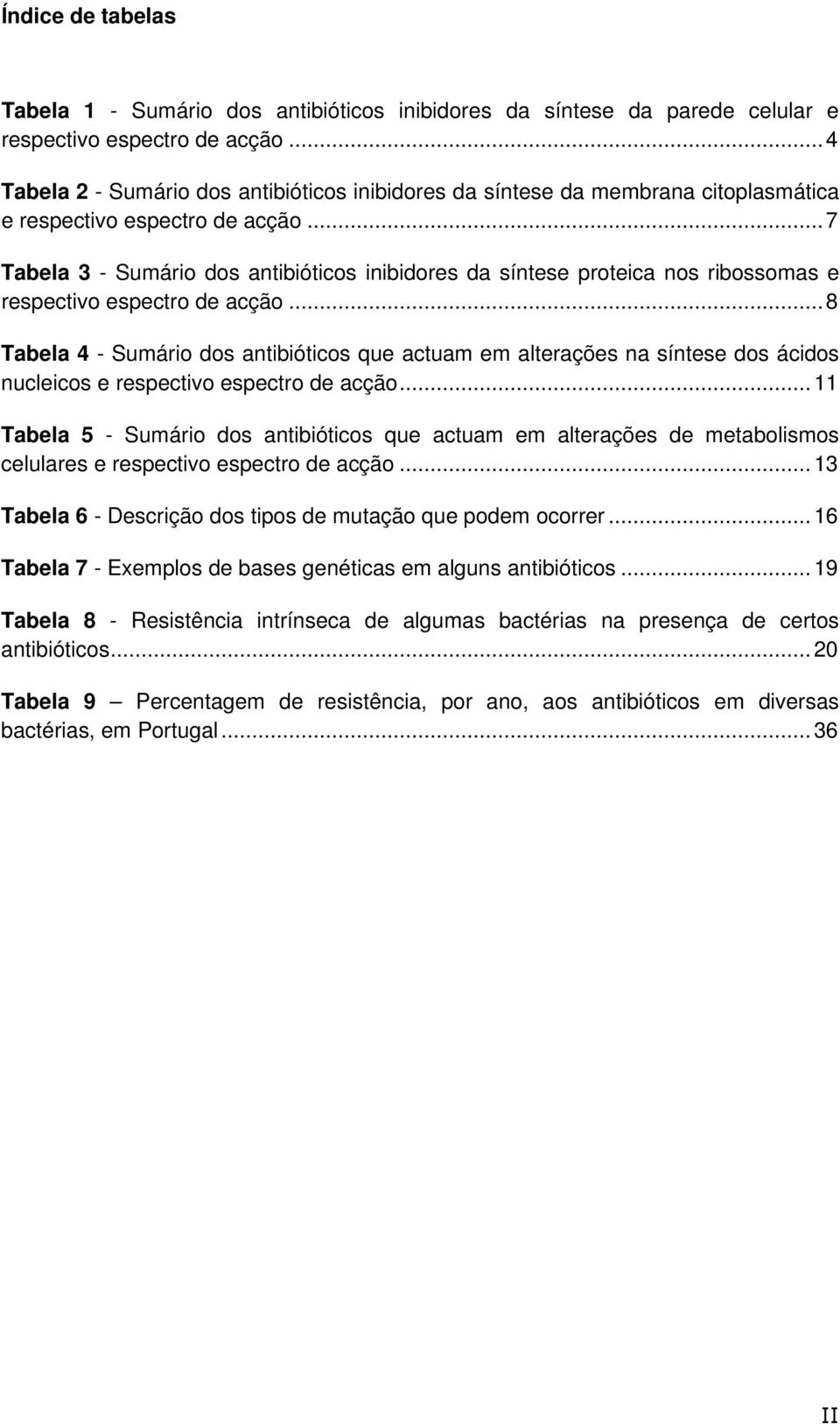 .. 7 Tabela 3 - Sumário dos antibióticos inibidores da síntese proteica nos ribossomas e respectivo espectro de acção.