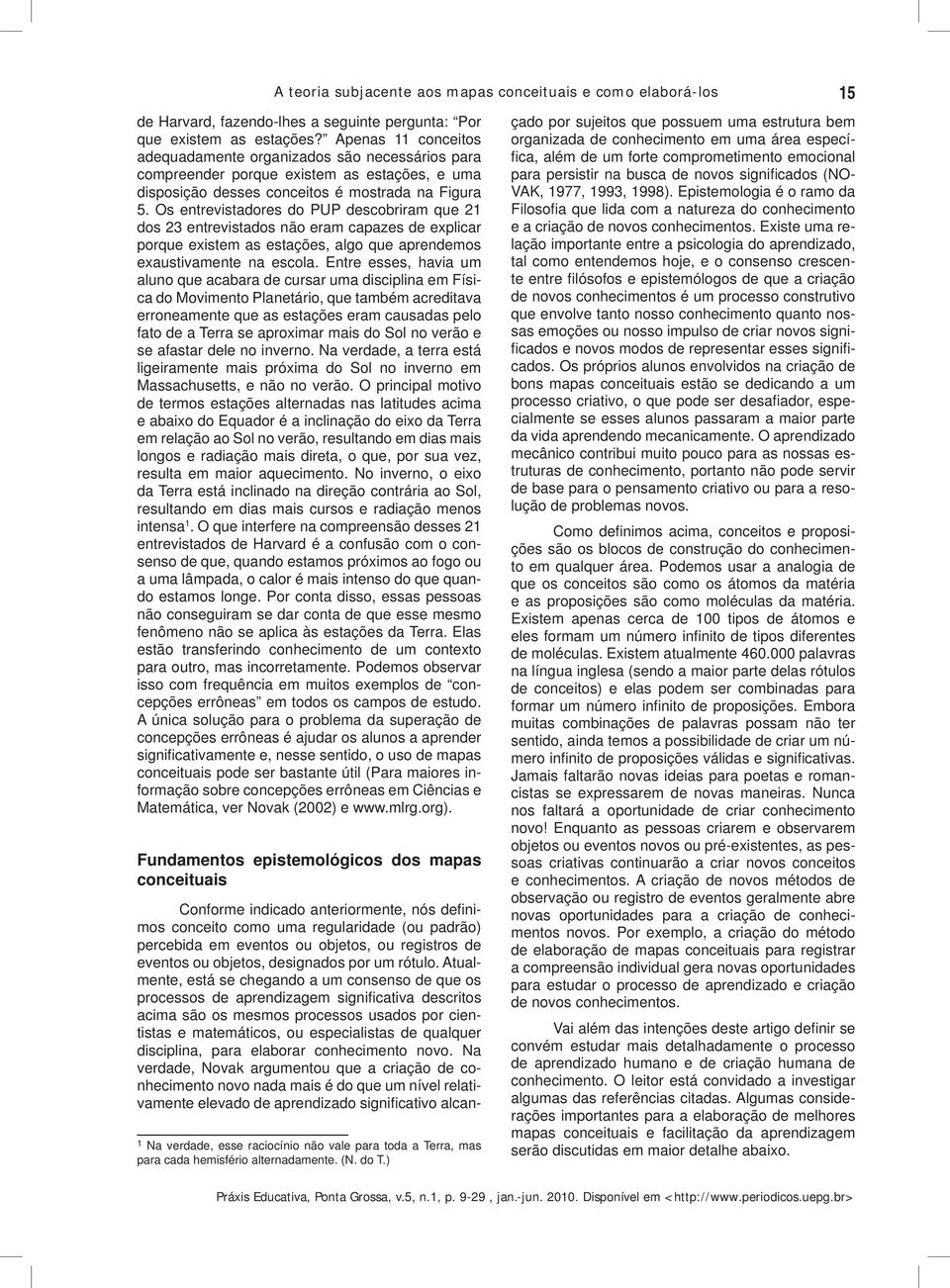 Os entrevistadores do PUP descobriram que 21 dos 23 entrevistados não eram capazes de explicar porque existem as estações, algo que aprendemos exaustivamente na escola.