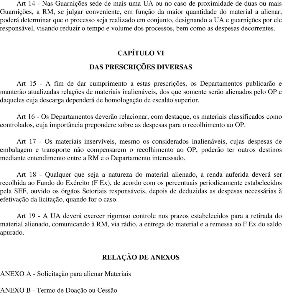 CAPÍTULO VI DAS PRESCRIÇÕES DIVERSAS Art 15 - A fim de dar cumprimento a estas prescrições, os Departamentos publicarão e manterão atualizadas relações de materiais inalienáveis, dos que somente