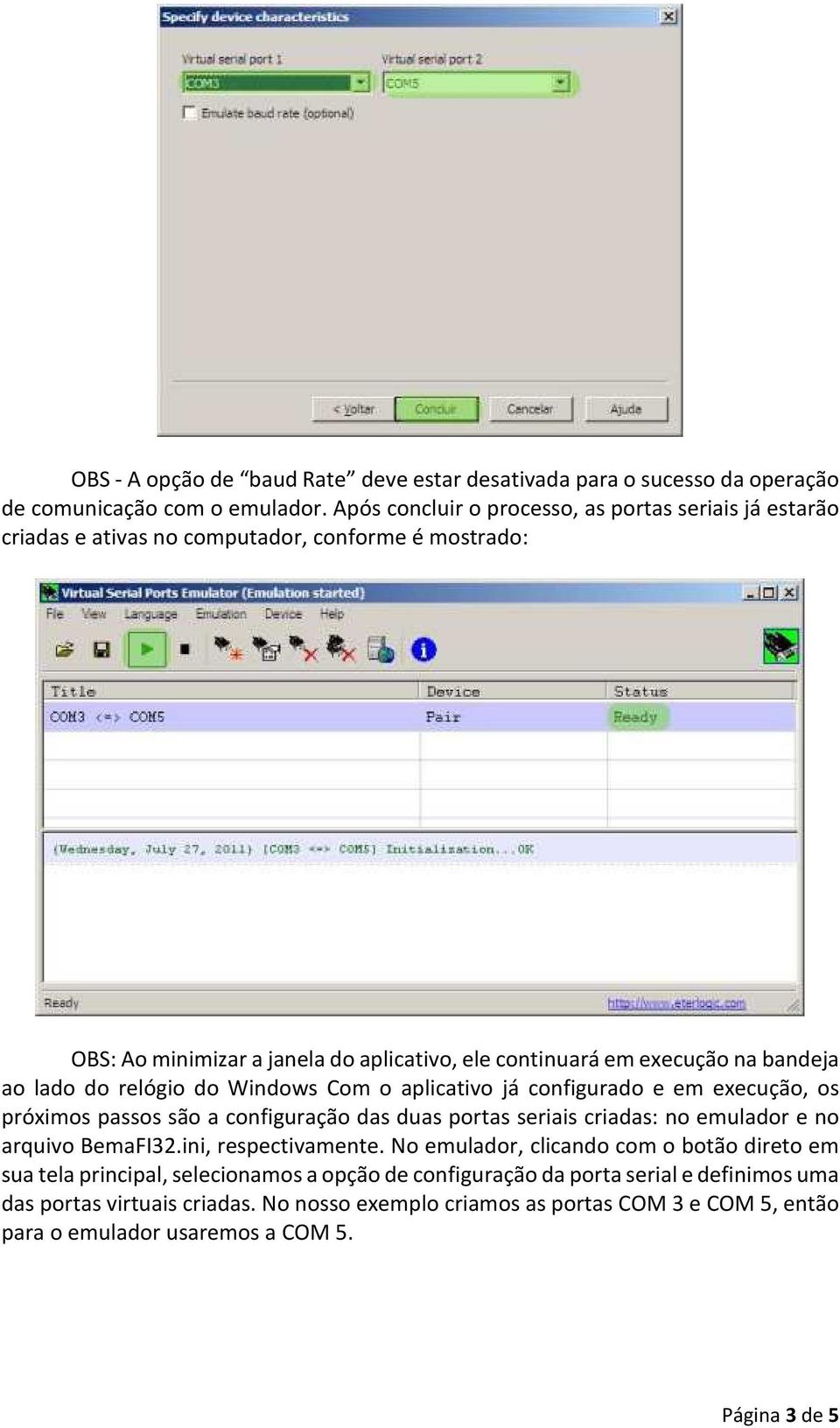 lado do relógio do Windows Com o aplicativo já configurado e em execução, os próximos passos são a configuração das duas portas seriais criadas: no emulador e no arquivo BemaFI32.