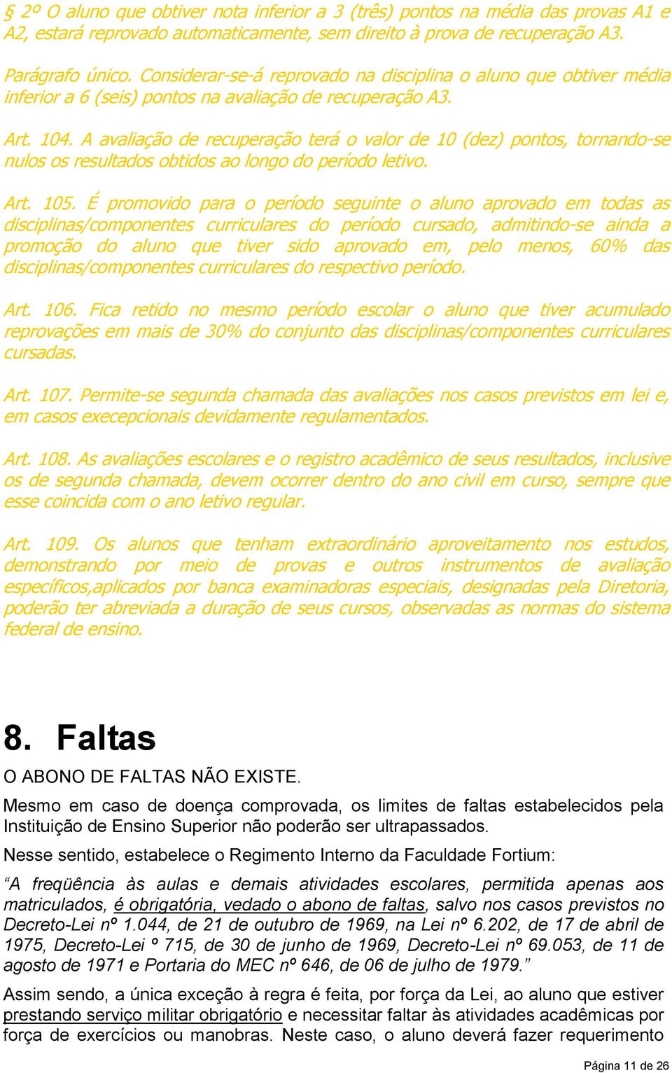 A avaliação de recuperação terá o valor de 10 (dez) pontos, tornando-se nulos os resultados obtidos ao longo do período letivo. Art. 105.