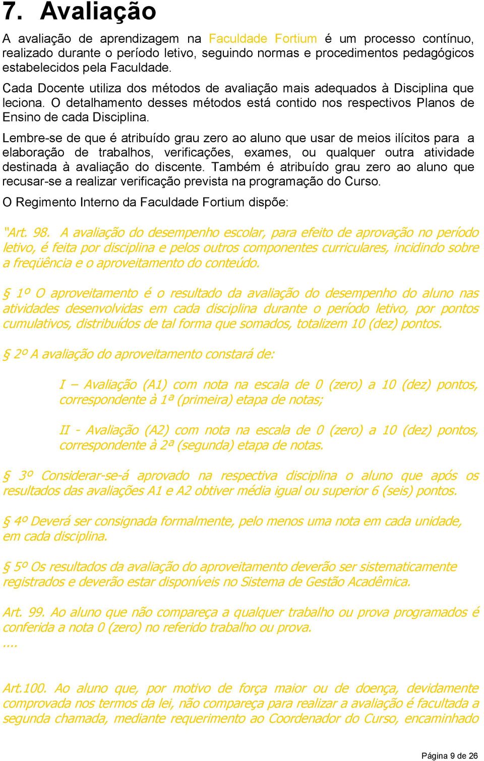 Lembre-se de que é atribuído grau zero ao aluno que usar de meios ilícitos para a elaboração de trabalhos, verificações, exames, ou qualquer outra atividade destinada à avaliação do discente.