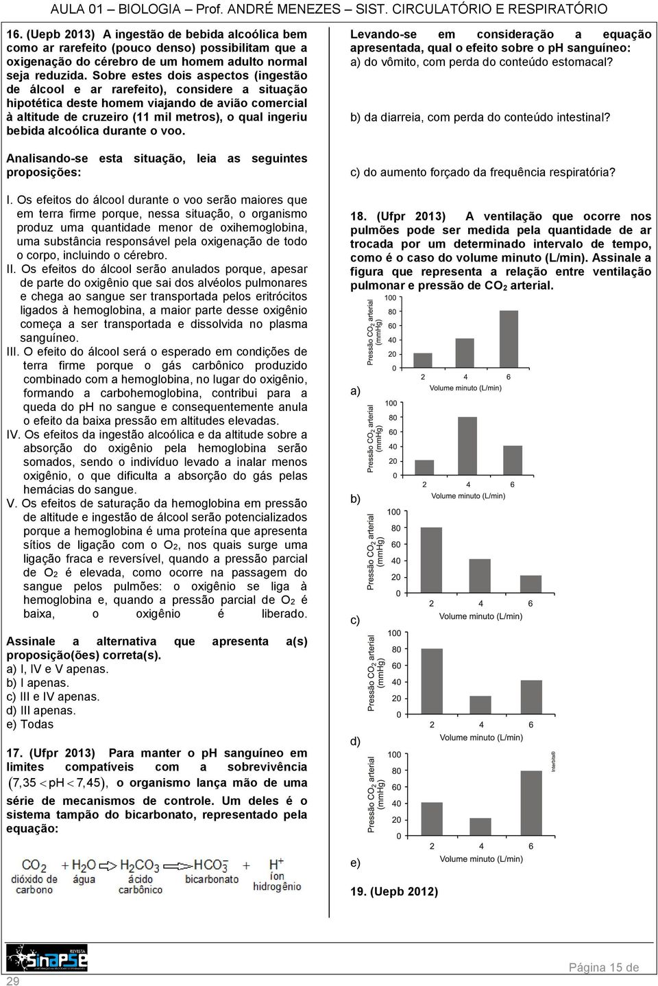 alcoólica durante o voo. Analisando-se esta situação, leia as seguintes proposições: I.