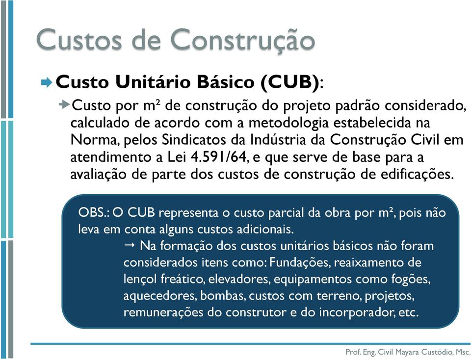 : O CUB representa o custo parcial da obra por m², pois não leva em conta alguns custos adicionais.