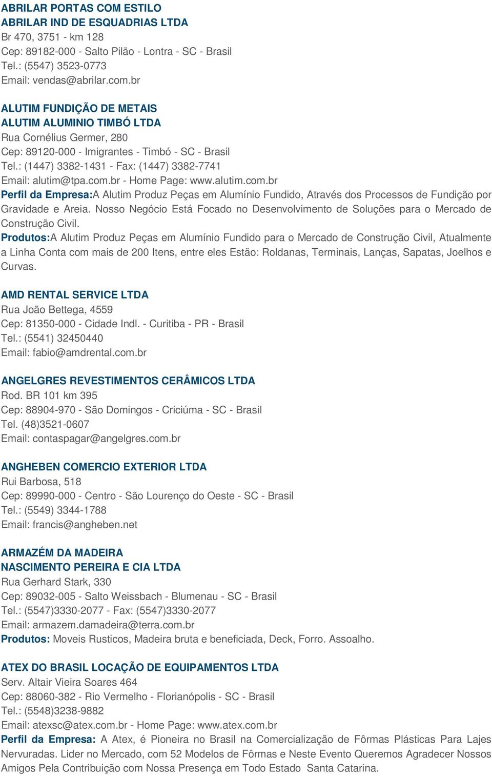 com.br - Home Page: www.alutim.com.br Perfil da Empresa:A Alutim Produz Peças em Alumínio Fundido, Através dos Processos de Fundição por Gravidade e Areia.