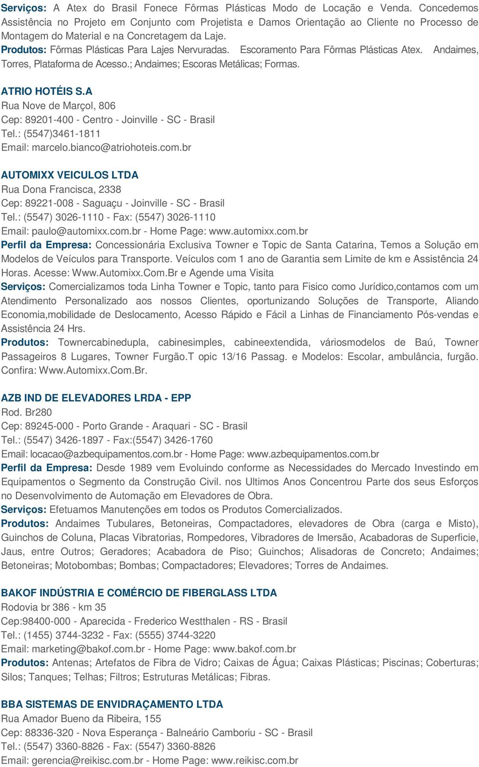 Produtos: Fôrmas Plásticas Para Lajes Nervuradas. Escoramento Para Fôrmas Plásticas Atex. Andaimes, Torres, Plataforma de Acesso.; Andaimes; Escoras Metálicas; Formas. ATRIO HOTÉIS S.