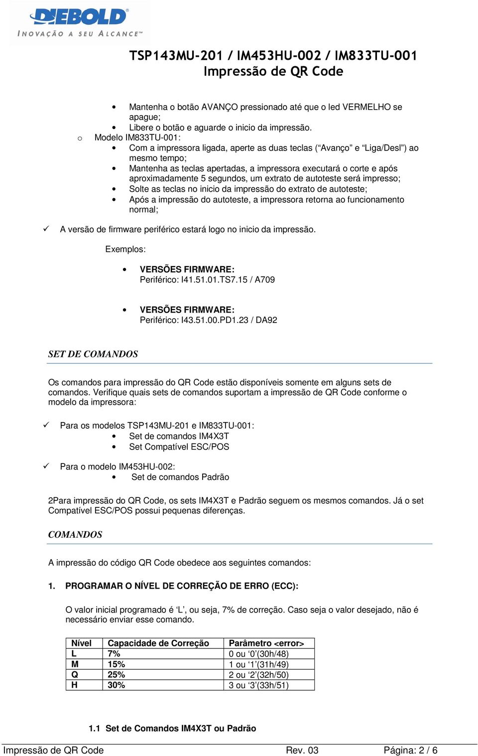 segundos, um extrato de autoteste será impresso; Solte as teclas no inicio da impressão do extrato de autoteste; Após a impressão do autoteste, a impressora retorna ao funcionamento normal; A versão