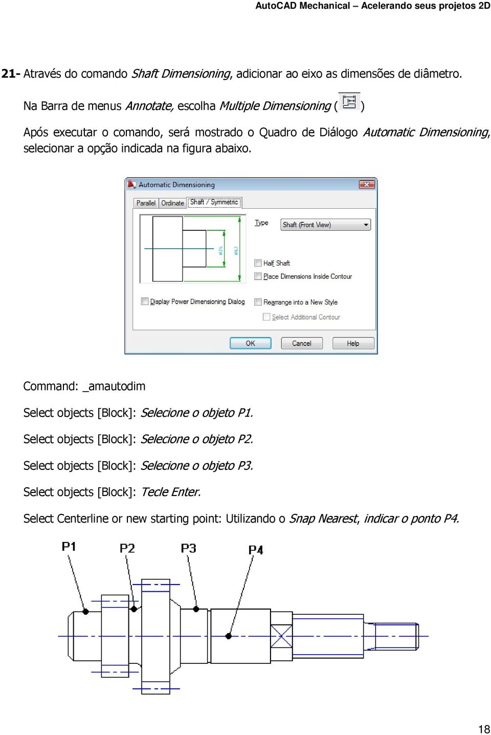 Dimensioning, selecionar a opção indicada na figura abaixo. Command: _amautodim Select objects [Block]: Selecione o objeto P1.