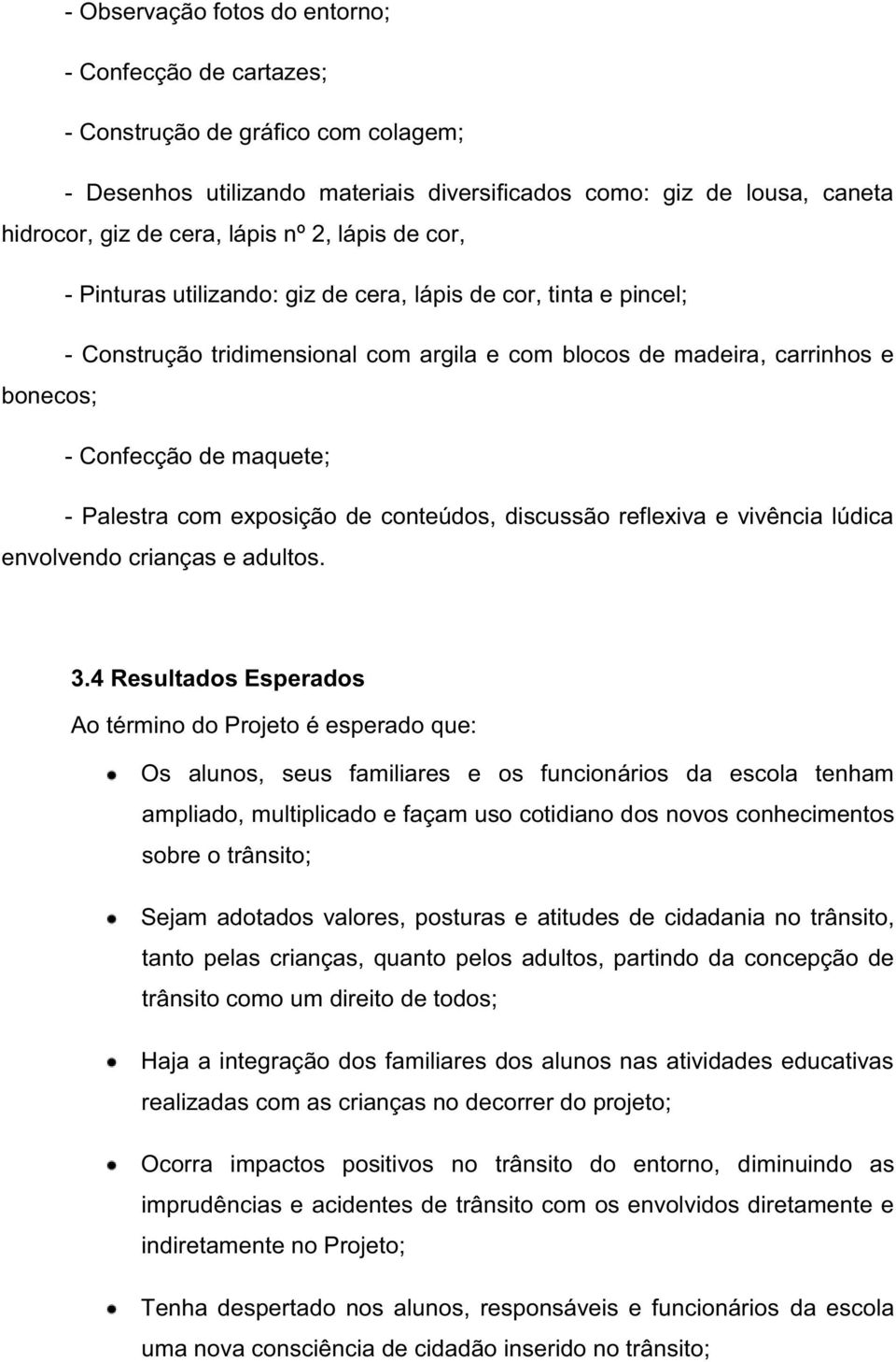 Palestra com exposição de conteúdos, discussão reflexiva e vivência lúdica envolvendo crianças e adultos. 3.