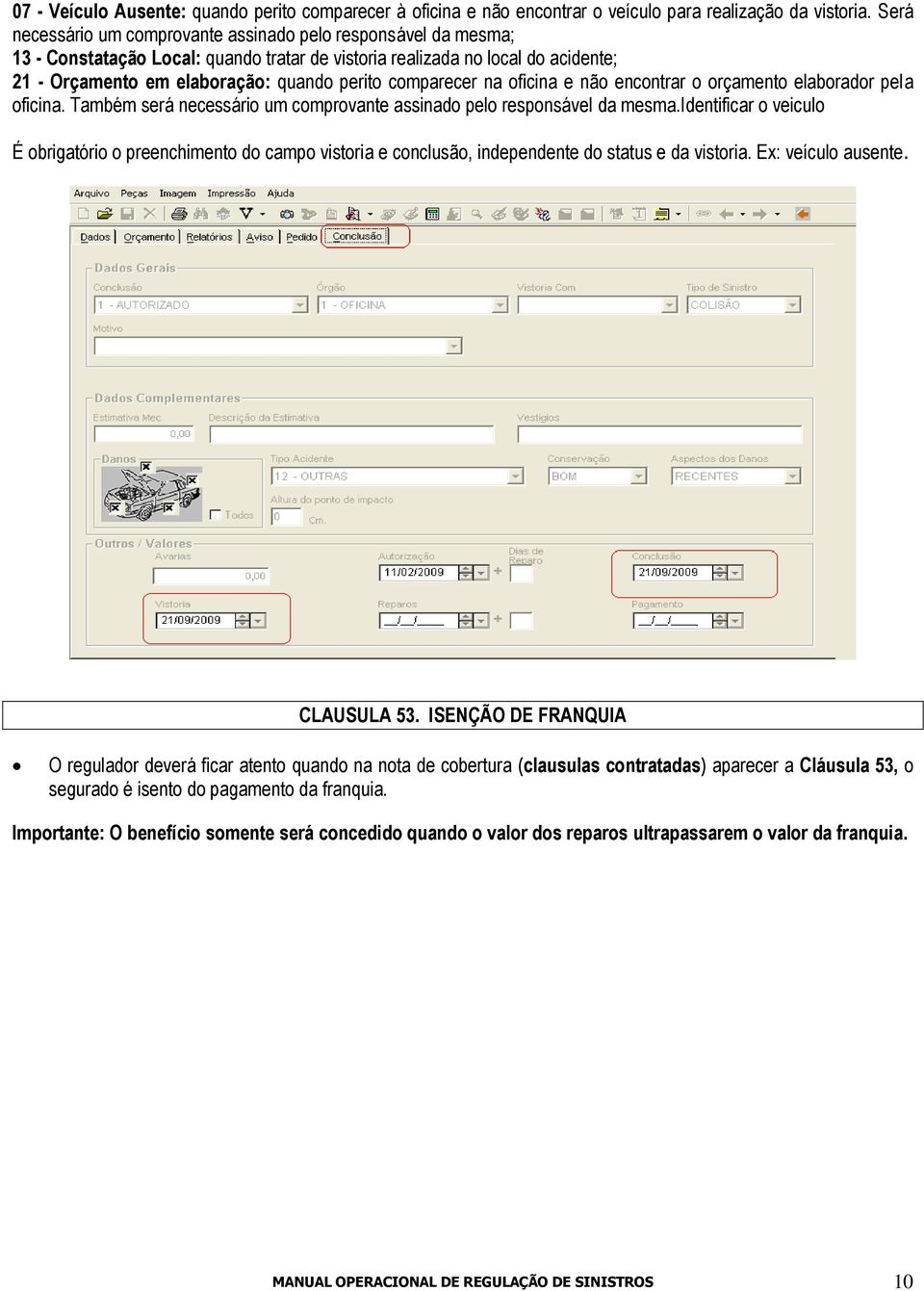 comparecer na oficina e não encontrar o orçamento elaborador pela oficina. Também será necessário um comprovante assinado pelo responsável da mesma.