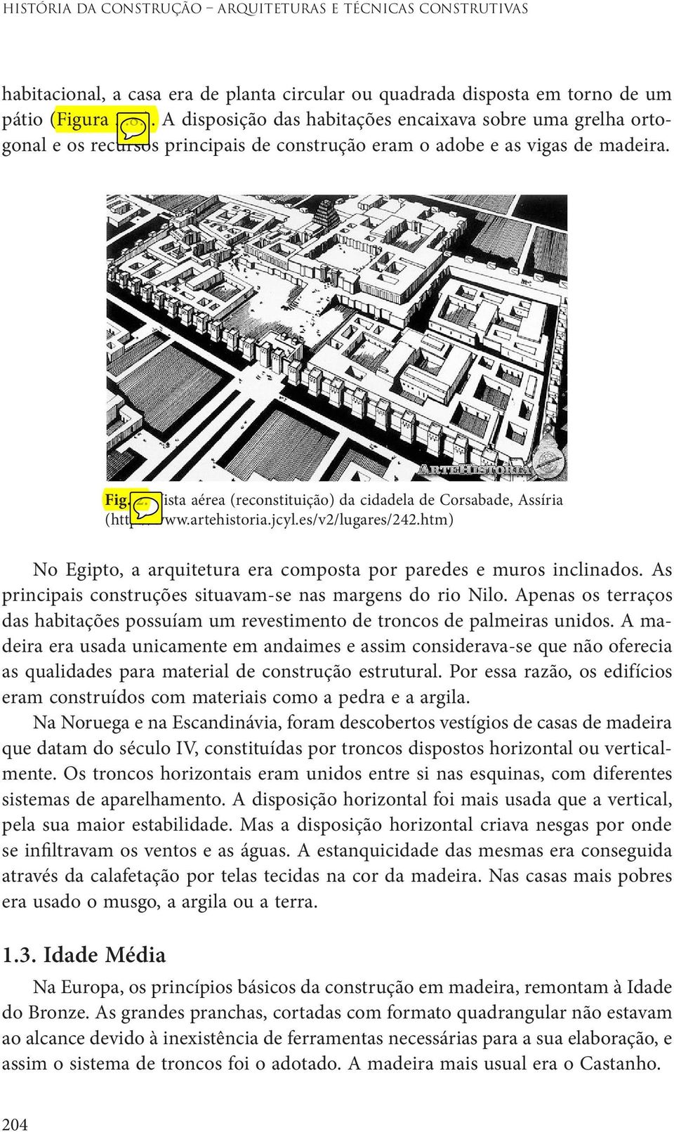 Vista aérea (reconstituição) da cidadela de Corsabade, Assíria (http://www.artehistoria.jcyl.es/v2/lugares/242.htm) No Egipto, a arquitetura era composta por paredes e muros inclinados.