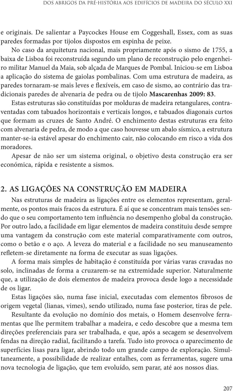 No caso da arquitetura nacional, mais propriamente após o sismo de 1755, a baixa de Lisboa foi reconstruída segundo um plano de reconstrução pelo engenheiro militar Manuel da Maia, sob alçada de