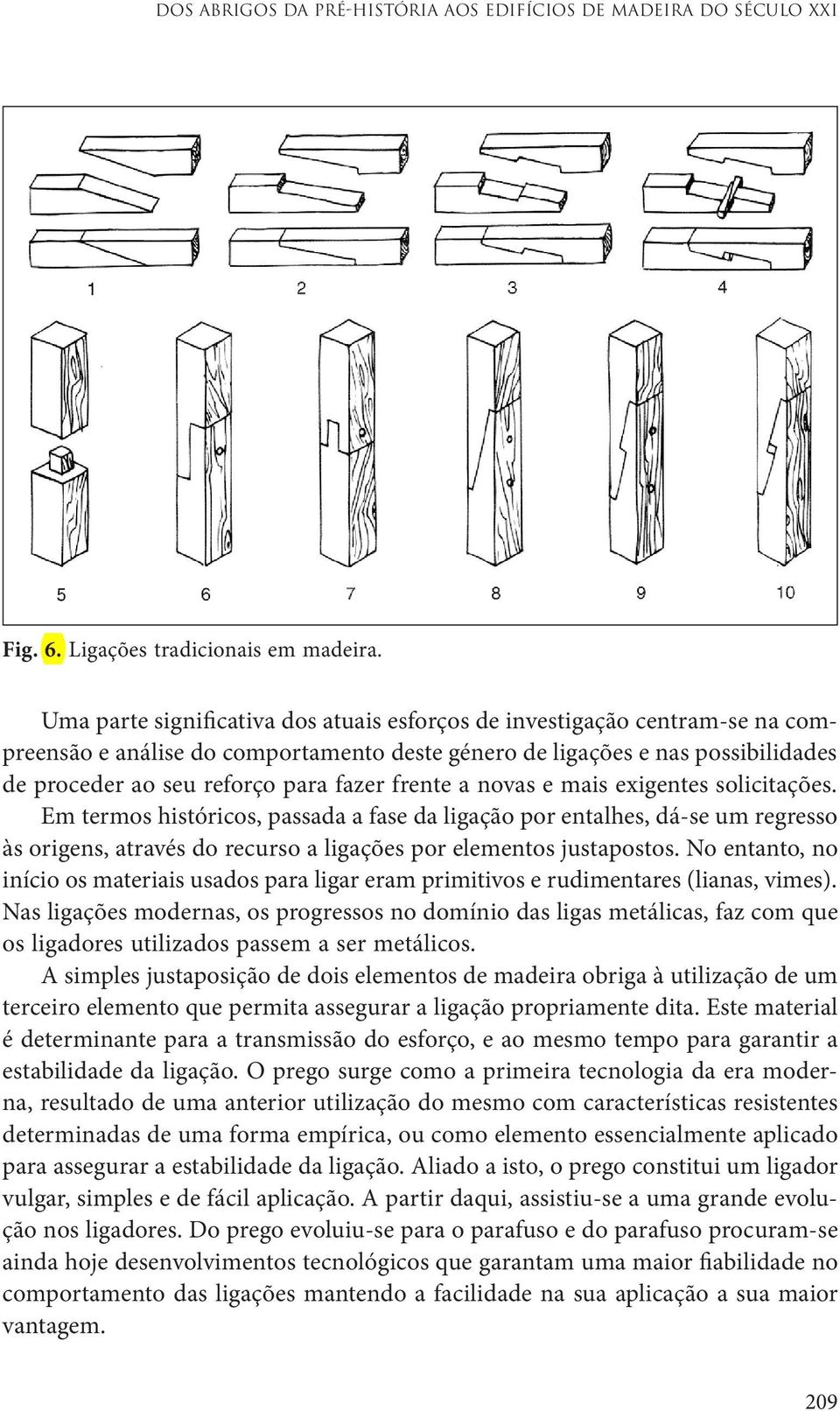 frente a novas e mais exigentes solicitações. Em termos históricos, passada a fase da ligação por entalhes, dá-se um regresso às origens, através do recurso a ligações por elementos justapostos.