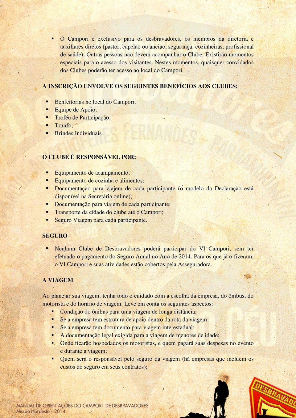 A INSCRIÇÃO ENVOLVE OS SEGUINTES BENEFÍCIOS AOS CLUBES: Benfeitorias no local do Campori; Equipe de Apoio; Troféu de Participação; Trunfo; Brindes Individuais.