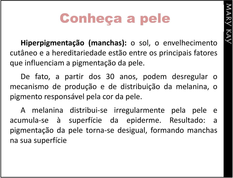 De fato, a partir dos 30 anos, podem desregular o mecanismo de produção e de distribuição da melanina, o pigmento