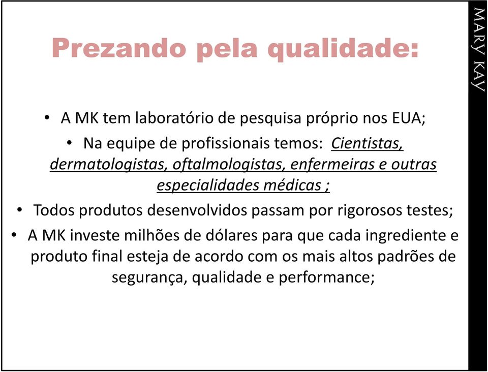 Todos produtos desenvolvidos passam por rigorosos testes; A MK investe milhões de dólares para que cada